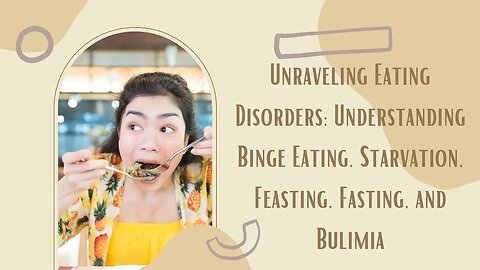 Unraveling Eating Disorders: Understanding Binge Eating, Starvation, Feasting, Fasting, and Bulimia