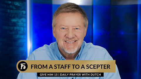 From a Staff to a Scepter | Give Him 15: Daily Prayer with Dutch | December 15, 2023