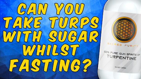 Can You Take Turpentine With Sugar Whilst Fasting?