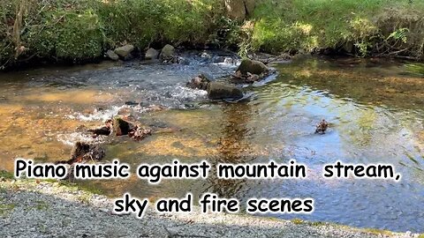 Piano music against mountain stream, sky and fire scenes