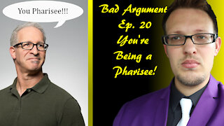 Bad Arguments Ep . 20 You're Just a Pharisee