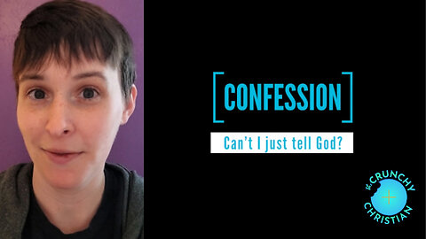 "Confession" Explained by the Crunchy Christian Feb 28, 2024