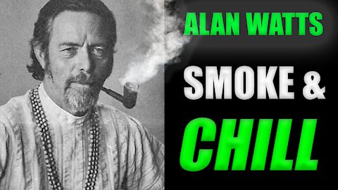 Alan Watts - Smoke and Chill - MIND BLOWING!