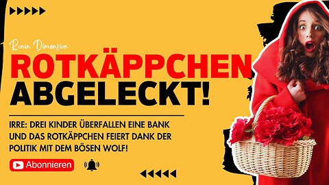 Die Welt wird irre: Kinder überfallen eine Bank und die CDU lässt Rotkäppchen ablecken!