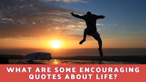 What are some encouraging quotes about life?