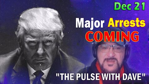 Major Decode Situation Update 12/21/23: "Major Arrests Coming: THE PULSE WITH DAVE"