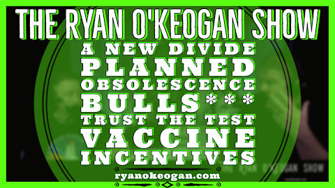 A New Divide, Planned Obsolescence, Bulls***, Trust the Test, Vaccine Incentives