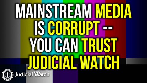 Mainstream Media is Corrupt--Trust Judicial Watch!