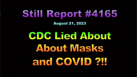 CDC Lied About Masks and COVID !!!, 4165 By: Bill Still August 212, 2023