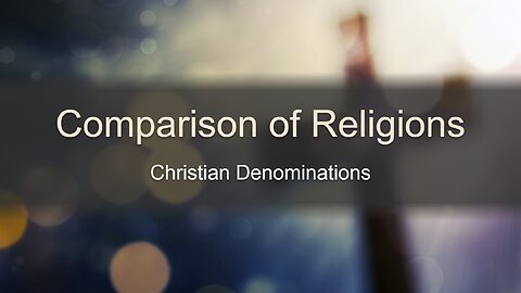 Comparison of Religions Pt. 1 - Christian Denominations