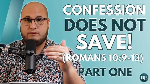 Confession Does Not Save! (Romans 10:9-13 in Context) | PART 1