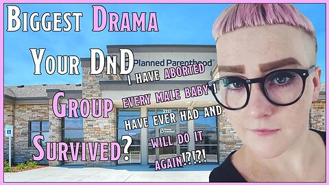 Biggest Drama Your D&D Group Survived? | Feminist Boasts About Aborting Males
