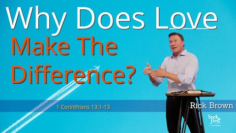 Why Does Love Make the Difference? | 1 Corinthians 13:1-13 | Pastor Rick Brown