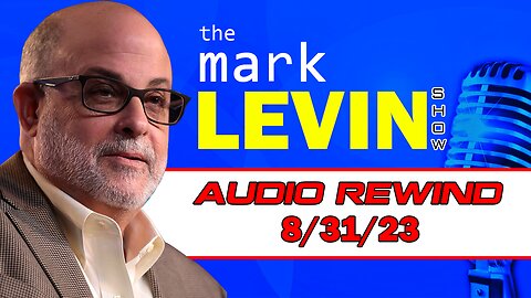 Mark Levin Audio Rewind 8/31/23 | Mark Levin Show | Mark Levin Podcast