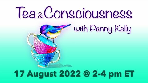 RECORDING [17 August 2022] Tea & Consciousness with Penny Kelly