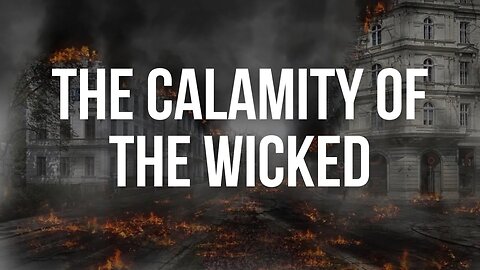 The Calamity of the Wicked- A NOW Prophetic Word!