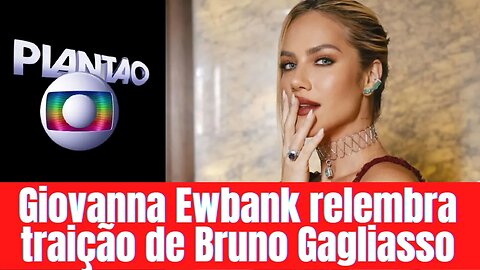 Giovanna Ewbank relembra traição de Bruno Gagliasso.