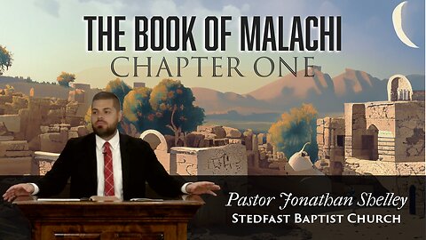 Malachi 1 - Pastor Jonathan Shelley | Stedfast Baptist Church