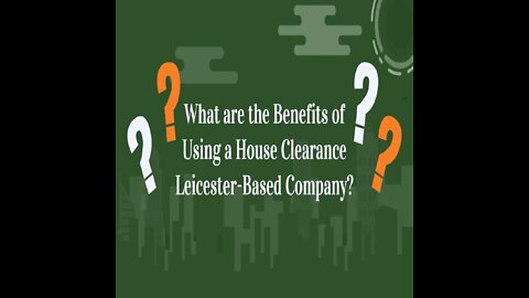 What are the Benefits of Using a House Clearance Leicester-Based Company?