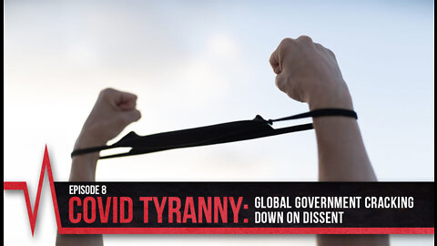 COVID Secrets - Episode 8 - COVID Tyranny - Global Government Cracking Down on Dissent