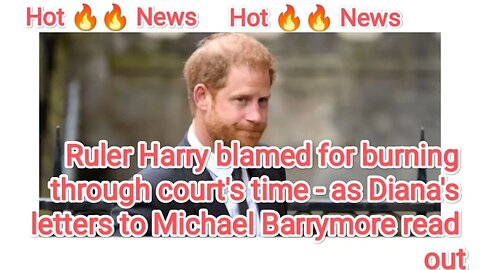 Ruler Harry blamed for burning through court's time as Diana's letters to Michael Barrymore read out