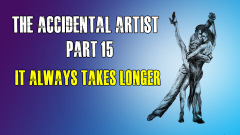 Accidental Artist (part 15): It always takes longer