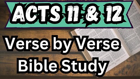 Book of Acts | Chapters 11 & 12 | Bible Study