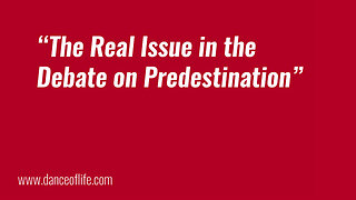 The Real Issue with Predestination (Calvinism vs. Arminianism)