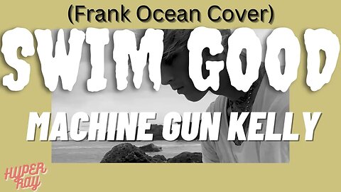 Machine Gun Kelly - Swim Good (Frank Ocean Cover) Lyrics