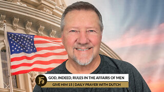 God, Indeed, Rules in the Affairs of Men | Give Him 15: Daily Prayer with Dutch | August 3, 2022