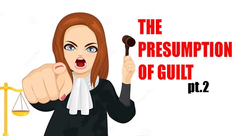 The Presumption Of Guilt pt 2