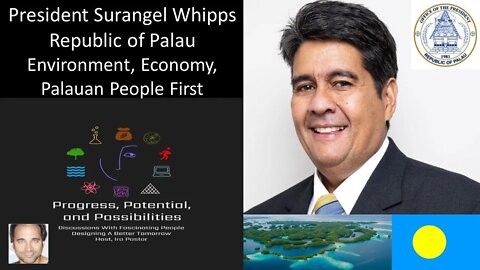 President Surangel S. Whipps, Jr. - Republic of Palau - Environment, Economy, Palauan People First