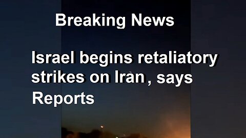 Breaking News: Israel Begins Retaliatory Strikes On Iran, says Reports