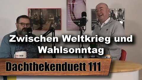 Teaser: Zwischen Weltkrieg und Wahlsonntag: Was kommt als Nächstes? (Dachthekenduett 111)