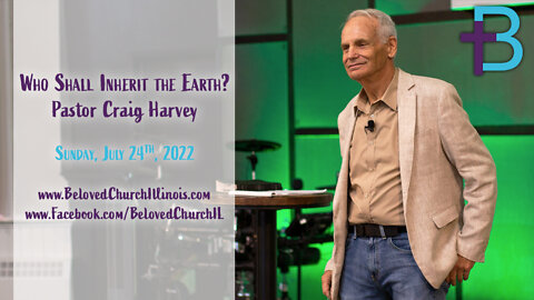July 24, 2022: Who Shall Inherit the Earth? (Pastor Craig Harvey)