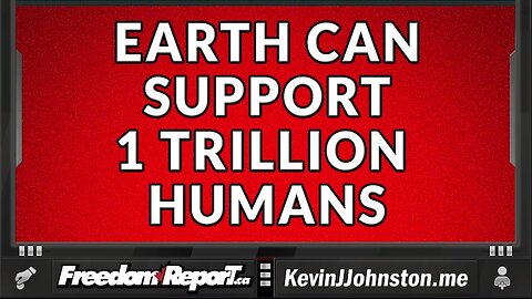 OVERPOPULATION CAN NEVER HAPPEN - EARTH CAN SUPPORT 1 TRILLION HUMANS