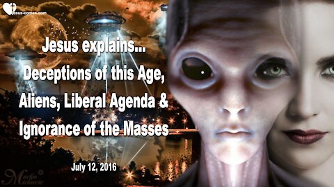 Deceptions of this Age, Aliens, liberal Agenda & Ignorance of the Masses ❤️ Love Letter from Jesus