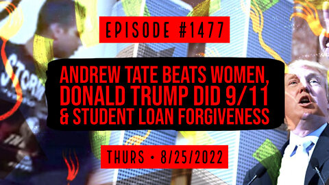#1477 Andrew Tate Beats Women, Donald Trump Did 9/11 & Student Loan Forgiveness