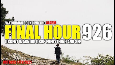 FINAL HOUR 926 - URGENT WARNING DROP EVERYTHING AND SEE - WATCHMAN SOUNDING THE ALARM