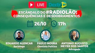 ESCÂNDALO DO #RADIOLÃO : CONSEQUÊNCIAS E DESDOBRAMENTOS - LIVE DEXTRA