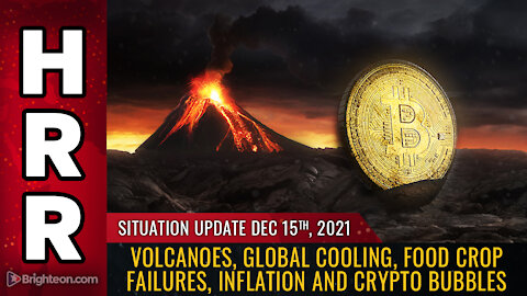 Situation Update, 12/15/21 - Volcanoes, global cooling, food crop failures...