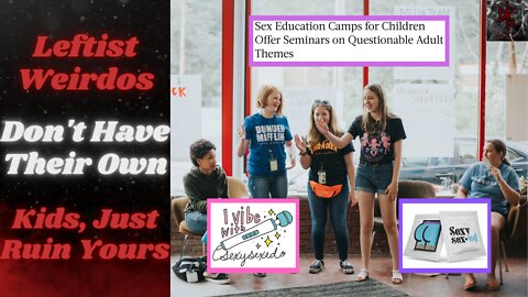 Leftist Weirdos Running Sexual Education Indoctrination Camps for Underage Kids