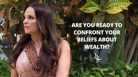 ARE YOU READY TO CONFRONT YOUR BELIEFS ABOUT WEALTH?