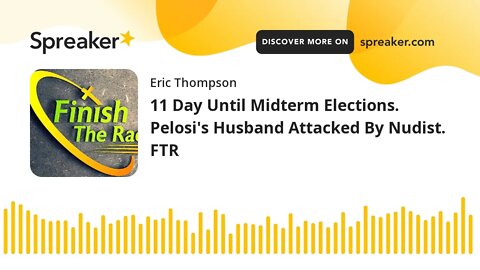 11 Day Until Midterm Elections. Pelosi's Husband Attacked By Nudist. FTR