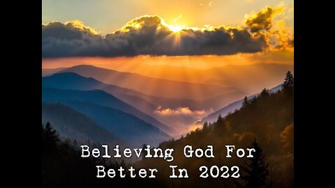 Sunday 10:30am Worship - 1/9/22 - "Believing God For Better In 2022 - Message #2"