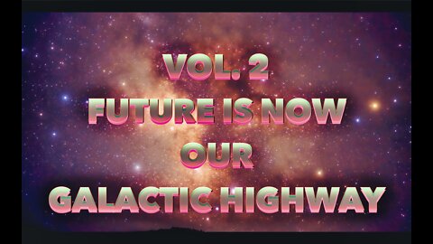 Future Is Now-Our Galactic HighWay Vol.2