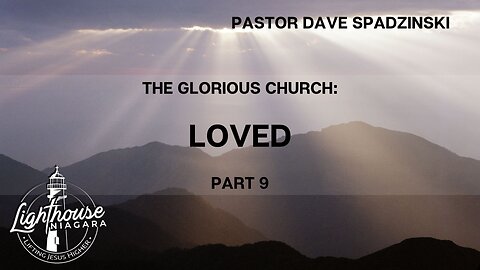 The Glorious Church: Loved - Pastor Dave Spadzinski
