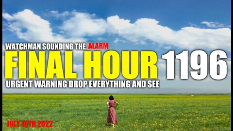 FINAL HOUR 1196 - URGENT WARNING DROP EVERYTHING AND SEE - WATCHMAN SOUNDING THE ALARM