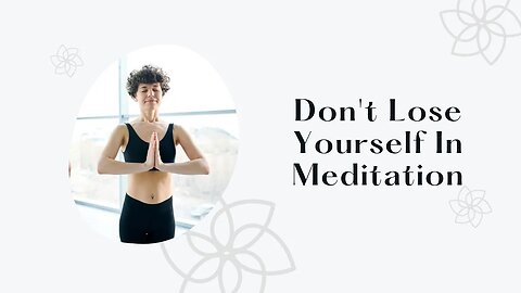 Don't Lose Yourself In Meditation