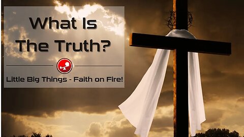 WHAT IS THE TRUTH - Jesus said, "I am the Truth" - Daily Devotional - Little Big Things